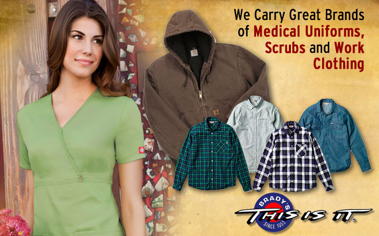 Work Clothes & Medical Scrubs Brady's this is it! carries great brands of medical uniforms, scrubs and work clothing.